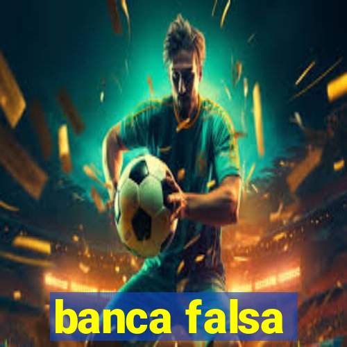 banca falsa